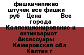 фишкичипикао  13 штучек все фишки 100 руб › Цена ­ 100 - Все города Коллекционирование и антиквариат » Аксессуары   . Кемеровская обл.,Калтан г.